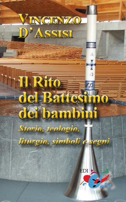 Il rito del battesimo dei bambini. Storia, teologia, liturgia, simboli e segni. Nuova ediz. - Vincenzo D'Assisi - copertina