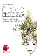 È l’olio bellezza. Viaggio letterario nelle culture dell'ulivo