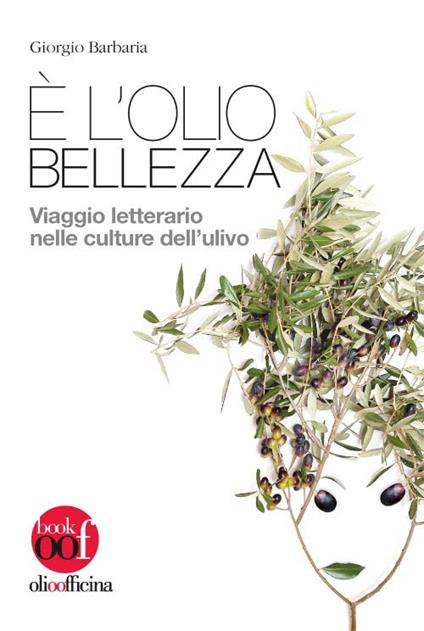 È l’olio bellezza. Viaggio letterario nelle culture dell'ulivo - Giorgio Barbaria - copertina
