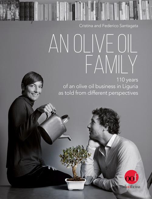 An olive oil family. 110 years of an olive oil business in Liguria as told from different perspectives - Cristina Santagata,Federico Santagata - copertina