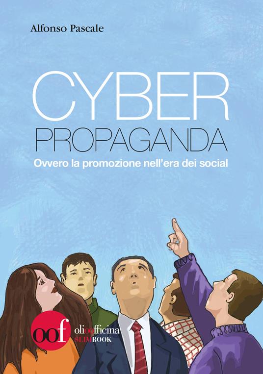 Cyber propaganda. Ovvero la promozione nell'era dei social - Alfonso Pascale - copertina