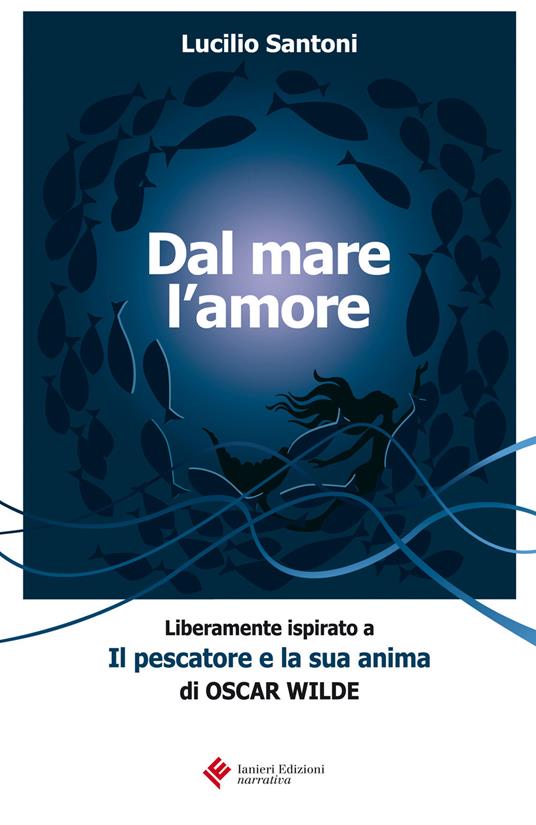 Dal mare l'amore. Liberamente ispirato a «Il pescatore e la sua anima» di Oscar Wilde - Lucilio Santoni - copertina