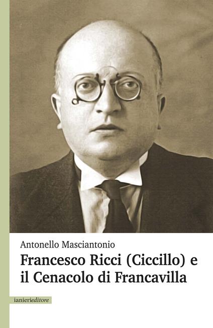 Francesco Ricci (Ciccillo) e il Cenacolo di Francavilla - Antonello Masciantonio - copertina