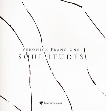 Soul.itudes. Veronica Francione. Catalogo della mostra (Atri, 27 ottobre 2018-9 dicembre 2018). Ediz. a colori - copertina