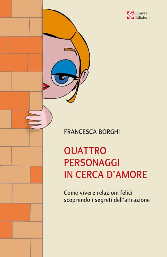 Quattro personaggi in cerca d'amore. Come vivere relazioni felici scoprendo i segreti dell'attrazione - Francesca Borghi - copertina