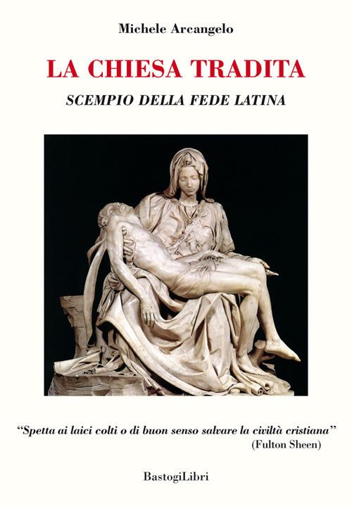 La Chiesa tradita. Scempio della fede latina - Michele Arcangelo - copertina
