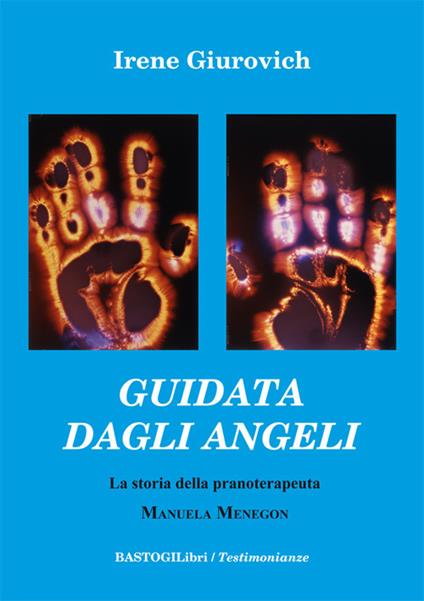 Guidata dagli angeli. La storia della pranoterapeuta Manuela Menegon - Irene Giurovich - copertina