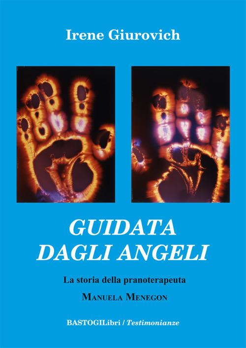 Guidata dagli angeli. La storia della pranoterapeuta Manuela Menegon - Irene Giurovich - copertina
