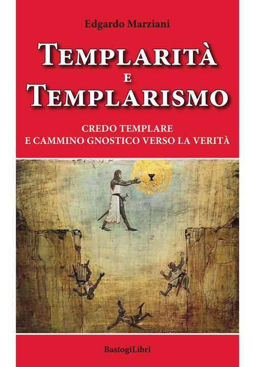 Templarità e templarismo. Credo templare e cammino gnostico verso la verità - Edgardo Marziani - copertina