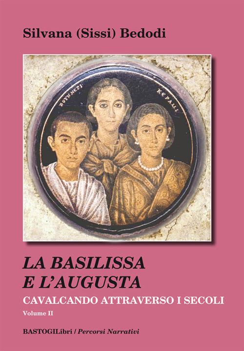 Cavalcando attraverso i secoli. Vol. 2: La Basilissa e l'Augusta - Silvana Sissi Bedodi - copertina