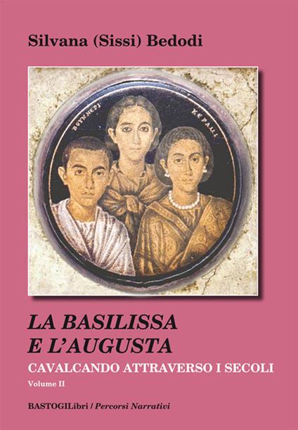 Cavalcando attraverso i secoli. Vol. 2: Basilissa e l'Augusta, La. - Silvana Sissi Bedodi - copertina