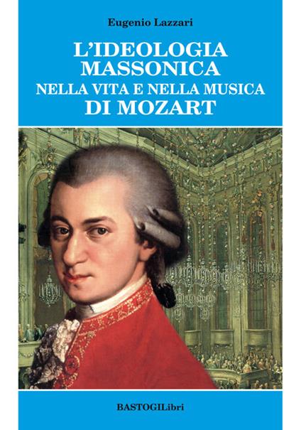 L' ideologia massonica nella vita e nella musica di Mozart - Eugenio Lazzari - copertina