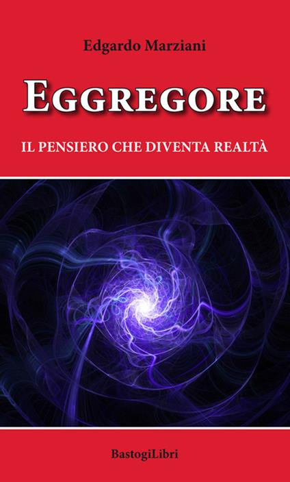 Eggregore. Il pensiero che diventa realtà - Edgardo Marziani - copertina