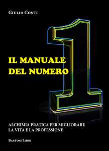 Libro Il manuale del numero 1. Alchimia pratica per migliorare la vita e la professione Giulio Conti