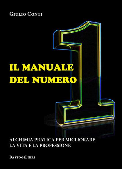 Il manuale del numero 1. Alchimia pratica per migliorare la vita e la professione - Giulio Conti - copertina
