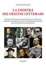 La giostra dei destini letterari (bilancio di oltre quarant'anni di contiguità empatica ed esegetica col pantheon letterario tra Ottocento e Novecento)