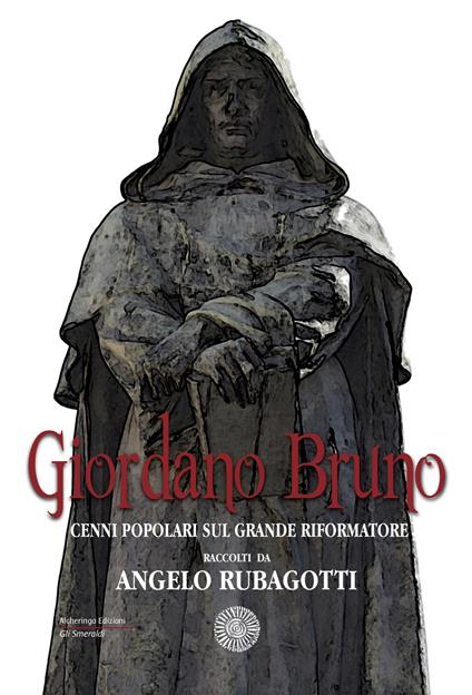 Giordano Bruno. Cenni popolari sul grande riformatore - Angelo Rubagotti - copertina