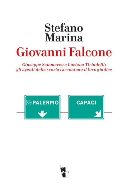 Giovanni Falcone. Giuseppe Sammarco e Luciano Tirindelli: gli agenti della scorta raccontano il loro giudice. Nuova ediz. - Stefano Marina - copertina