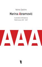 Marina Abramovic. Il paradosso dell'assenza. Performance 1967-2017