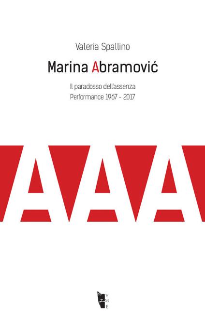 Marina Abramović. Il paradosso dell'assenza. Performance 1967-2017 - Valeria Spallino - copertina