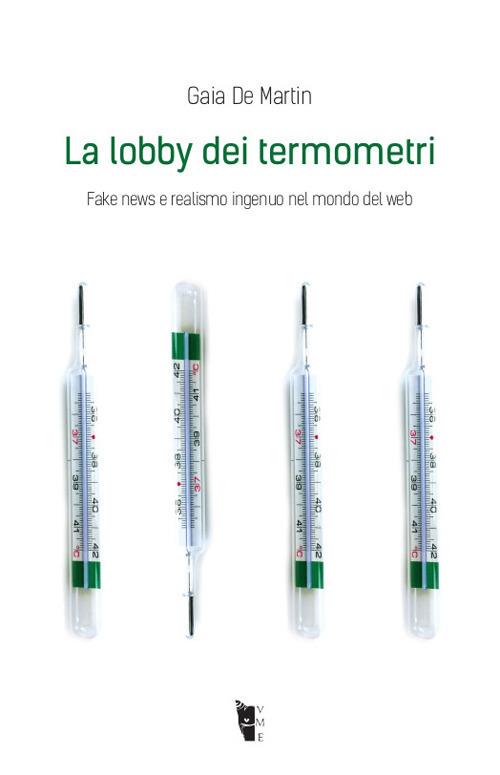 La lobby dei termometri. Fake news e realismo ingenuo nel mondo del web - Gaia De Martin - copertina