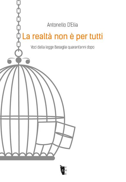 La realtà non è per tutti. Voci dalla legge Basaglia quarant'anni dopo - Antonello D'Elia - copertina