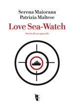 Love Sea-Watch. Storia di un approdo