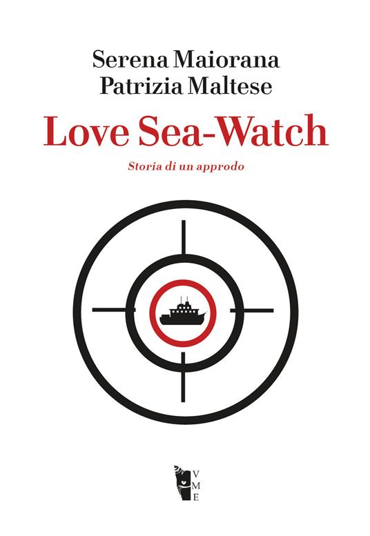 Love Sea-Watch. Storia di un approdo - Serena Maiorana,Patrizia Maltese - copertina