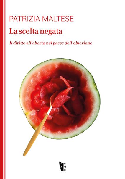 La scelta negata. Il diritto all’aborto nel paese dell’obiezione - Patrizia Maltese - copertina