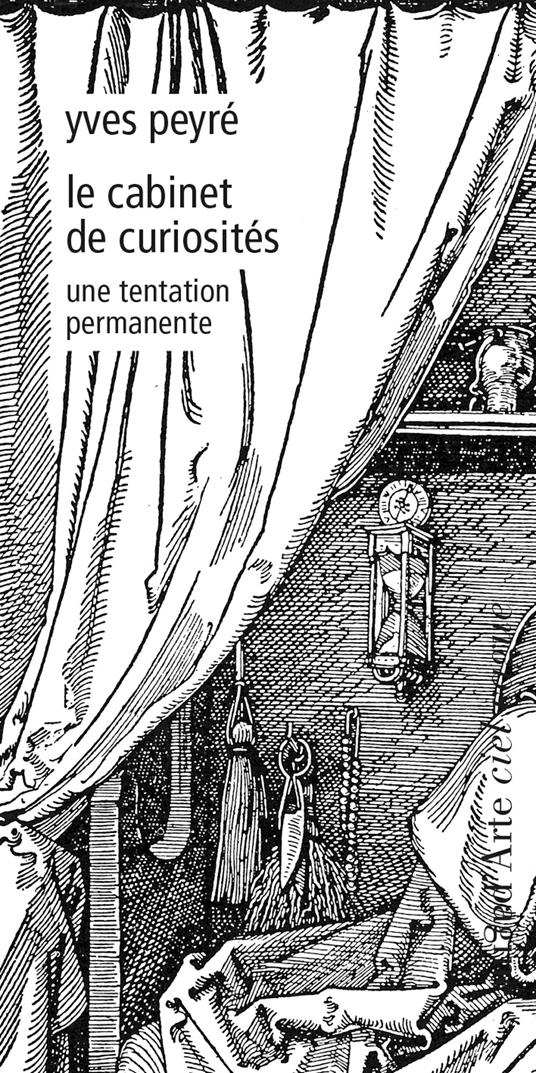 Le cabinet de curiosités. Une tentation permanente - Yves Peyré - copertina