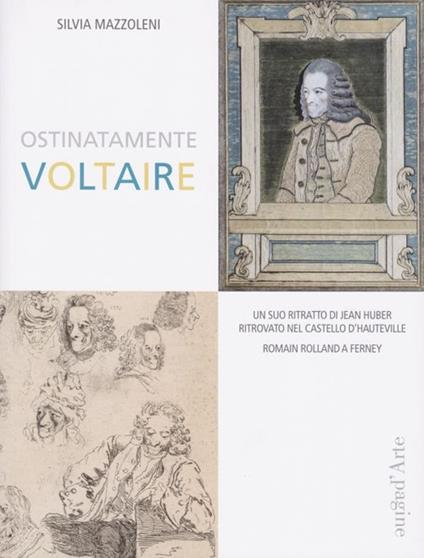Ostinatamente Voltaire. Un suo ritratto di Jean Huber ritrovato nel castello d'Hauteville - Silvia Mazzoleni - copertina
