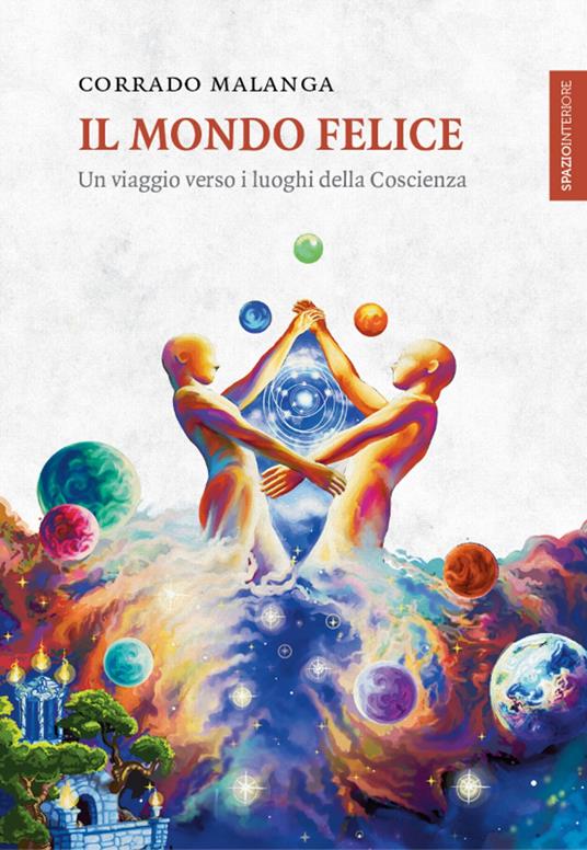 Il mondo felice. Un viaggio verso i luoghi della coscienza - Corrado Malanga - copertina