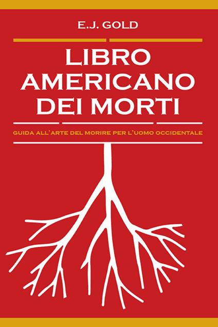 Libro americano dei morti. Guida all'arte del morire per l'uomo occidentale - E. J. Gold,Mariavittoria Spina - ebook
