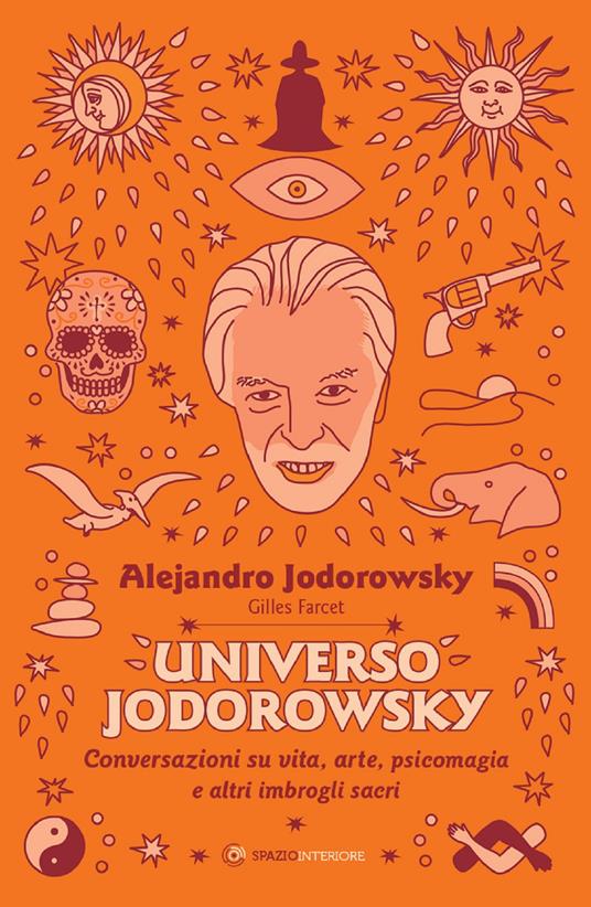 Universo Jodorowsky. Conversazioni su vita, arte, psicomagia e altri imbrogli sacri - Gilles Farcet,Alejandro Jodorowsky,Silvia Tusi - ebook