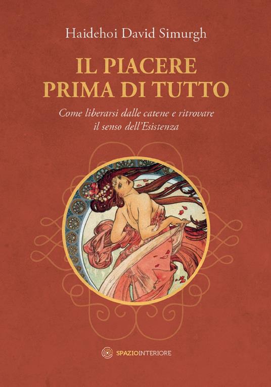 Il piacere prima di tutto. Come liberarsi dalle catene e ritrovare il senso dell'esistenza - Haidehoi David Simurgh - ebook