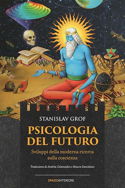 Psicologia del futuro. Sviluppi della moderna ricerca sulla coscienza - Stanislav Grof,Andrea Colamedici,Maura Gancitano - ebook