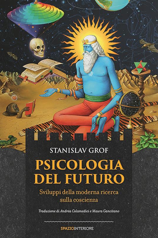 Psicologia del futuro. Sviluppi della moderna ricerca sulla coscienza - Stanislav Grof,Andrea Colamedici,Maura Gancitano - ebook