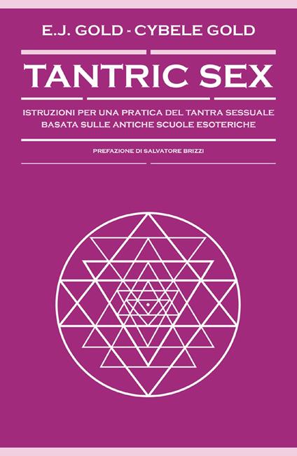 Tantric sex. Istruzioni per una pratica del tantra sessuale basato sulle antiche scuole esoteriche - Cybele Gold,E. J. Gold,Andrea Colamedici,Maura Gancitano - ebook