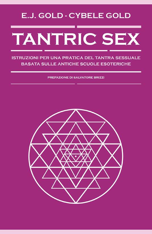 Tantric sex. Istruzioni per una pratica del tantra sessuale basato sulle antiche scuole esoteriche - Cybele Gold,E. J. Gold,Andrea Colamedici,Maura Gancitano - ebook