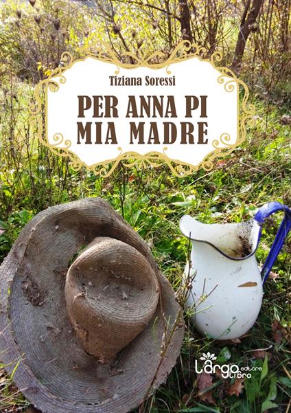 Per Anna Pi, mia Madre - Tiziana Soressi - copertina