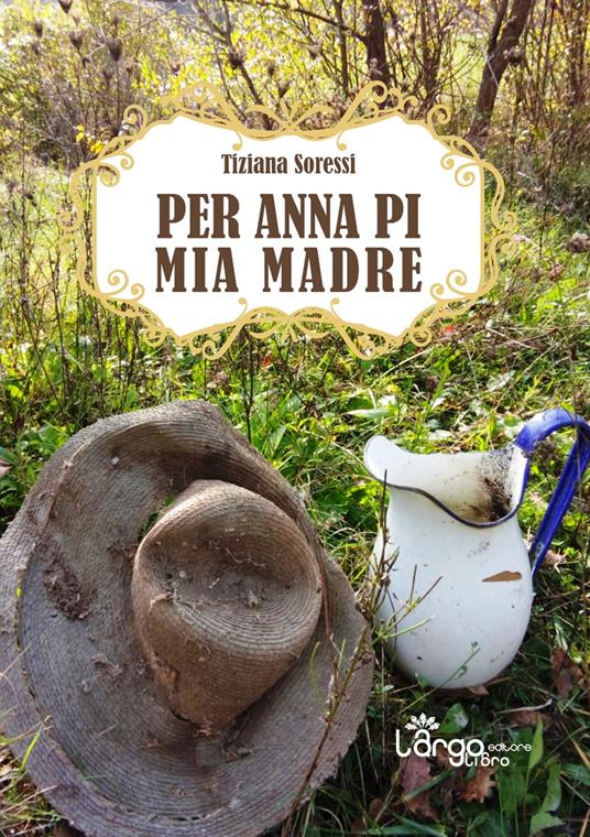 Per Anna Pi, mia Madre - Tiziana Soressi - copertina