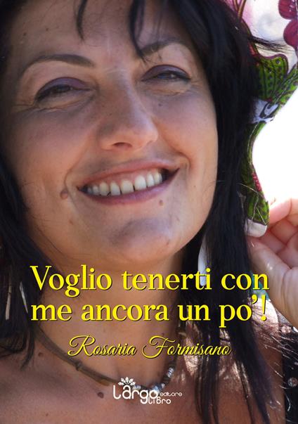 Voglio tenerti con me ancora un po'! - Rosaria Formisano - copertina