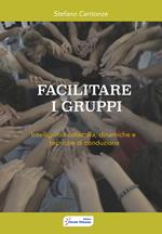 Facilitare i gruppi. Intelligenza collettiva, dinamiche e tecniche di conduzione