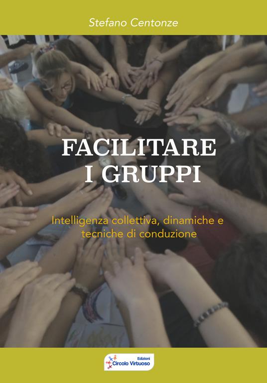 Facilitare i gruppi. Intelligenza collettiva, dinamiche e tecniche di conduzione - Stefano Centonze - copertina