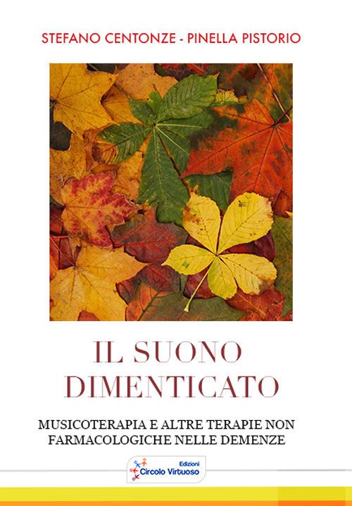 Il suono dimenticato. Musicoterapia e altre terapie non farmacologiche nelle demenze - Stefano Centonze,Pistorio Pinella - copertina