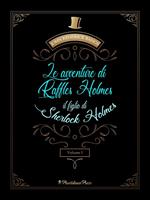 Le avventure di Raffles Holmes, il figlio di Sherlock Holmes. Vol. 1