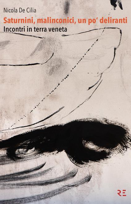 Saturnini, malinconici, un po' deliranti. Incontri in terra veneta - Nicola De Cilia - copertina