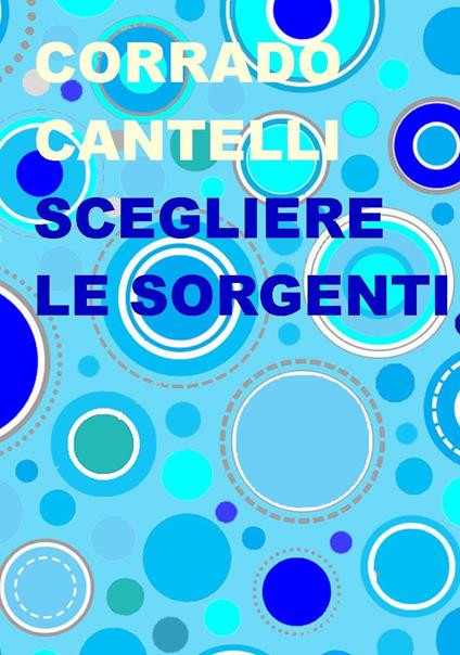 Scegliere le sorgenti - Corrado Cantelli - copertina