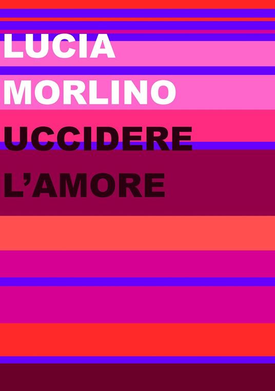 Uccidere l'amore - Lucia Morlino - copertina