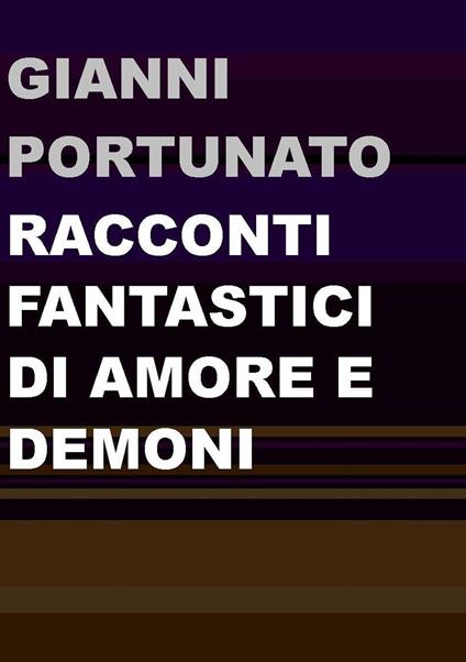 Racconti fantastici di amore e demoni - Gianni Portunato - copertina